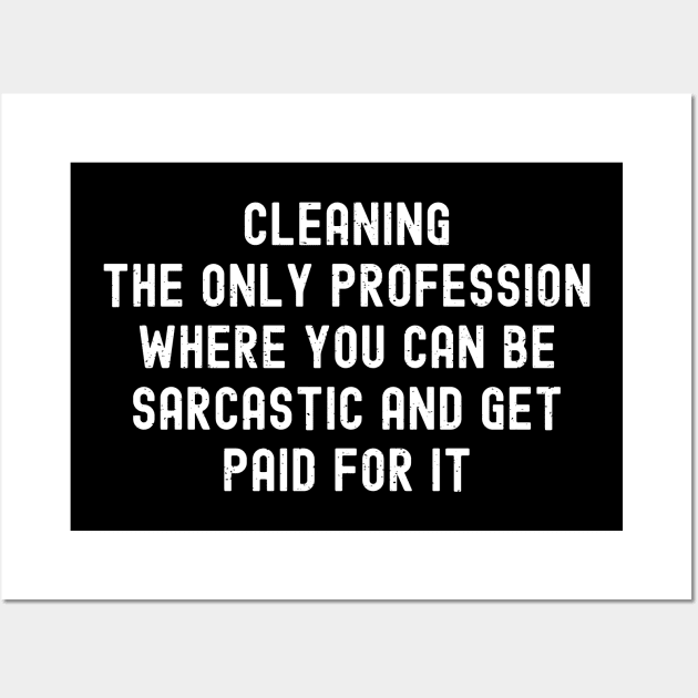 Cleaning, the only profession where you can be sarcastic and get paid for it Wall Art by trendynoize